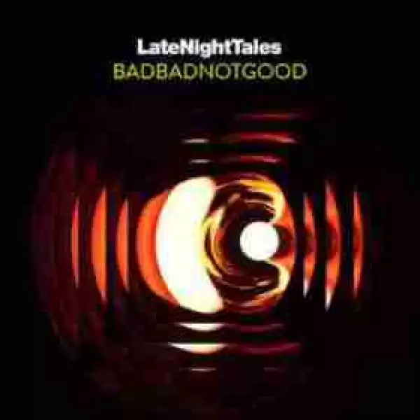 Late Night Tales: BADBADNOTGOOD BY BADBADNOTGOOD